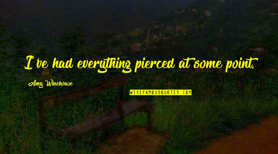 I Had Everything Quotes By Amy Winehouse: I've had everything pierced at some point.