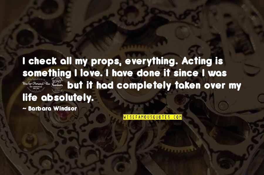 I Had Everything Quotes By Barbara Windsor: I check all my props, everything. Acting is