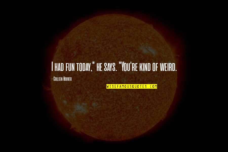 I Had Fun Today Quotes By Colleen Hoover: I had fun today," he says. "You're kind