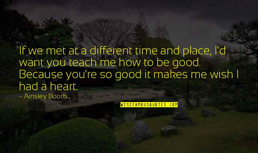 I Had Good Time Quotes By Ainsley Booth: If we met at a different time and