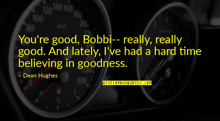 I Had Good Time Quotes By Dean Hughes: You're good, Bobbi-- really, really good. And lately,