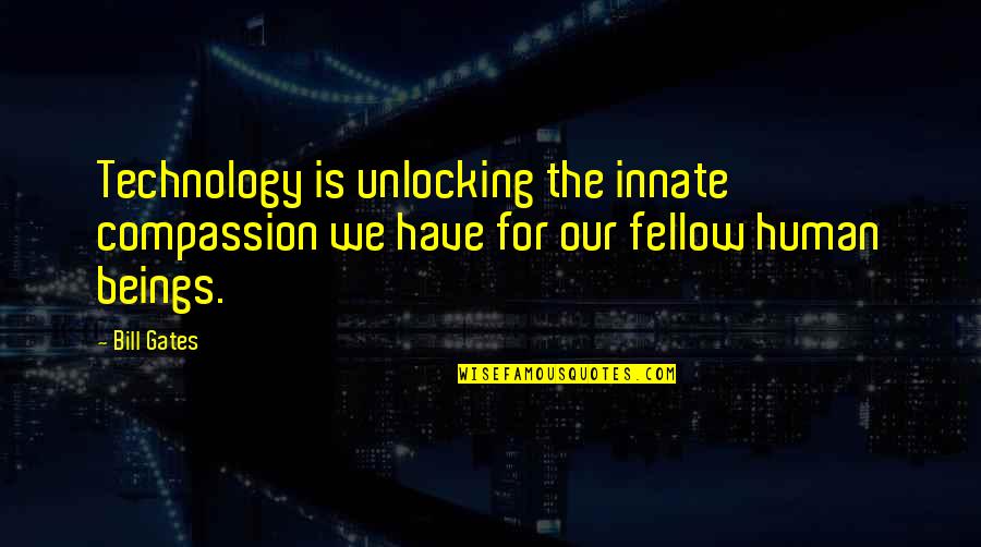 I Had Lost Everything Quotes By Bill Gates: Technology is unlocking the innate compassion we have