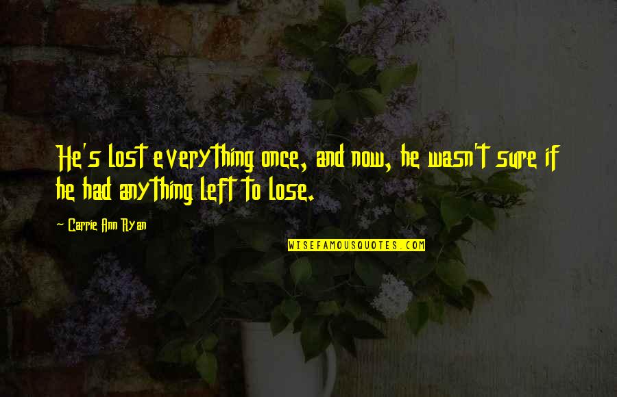 I Had Lost Everything Quotes By Carrie Ann Ryan: He's lost everything once, and now, he wasn't