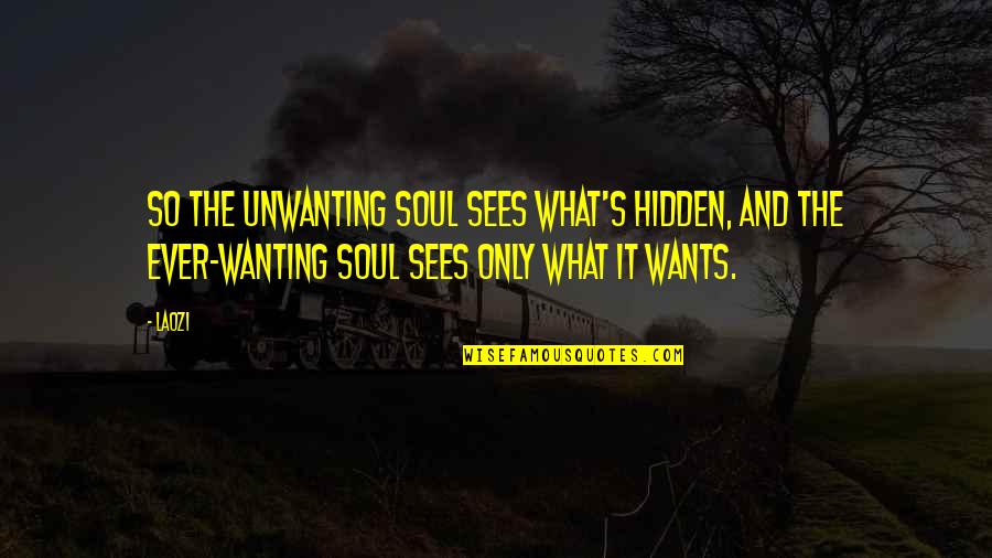 I Had Lost Everything Quotes By Laozi: So the unwanting soul sees what's hidden, and