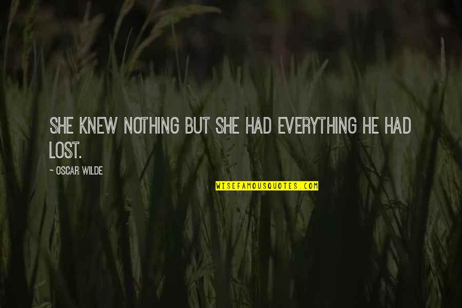 I Had Lost Everything Quotes By Oscar Wilde: She knew nothing but she had everything he