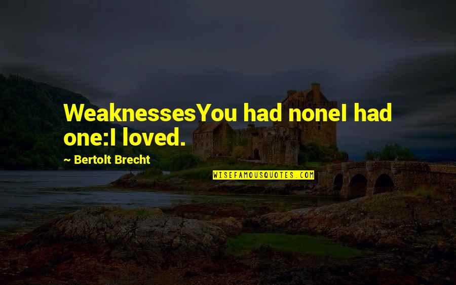 I Had Loved You Quotes By Bertolt Brecht: WeaknessesYou had noneI had one:I loved. I Had Loved You Quotes By Bertolt Brecht: WeaknessesYou had noneI had one:I loved.