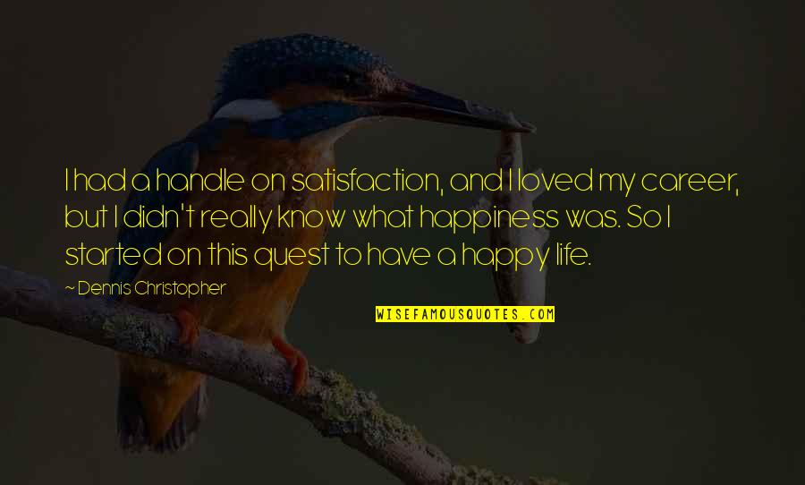 I Had Loved You Quotes By Dennis Christopher: I had a handle on satisfaction, and I