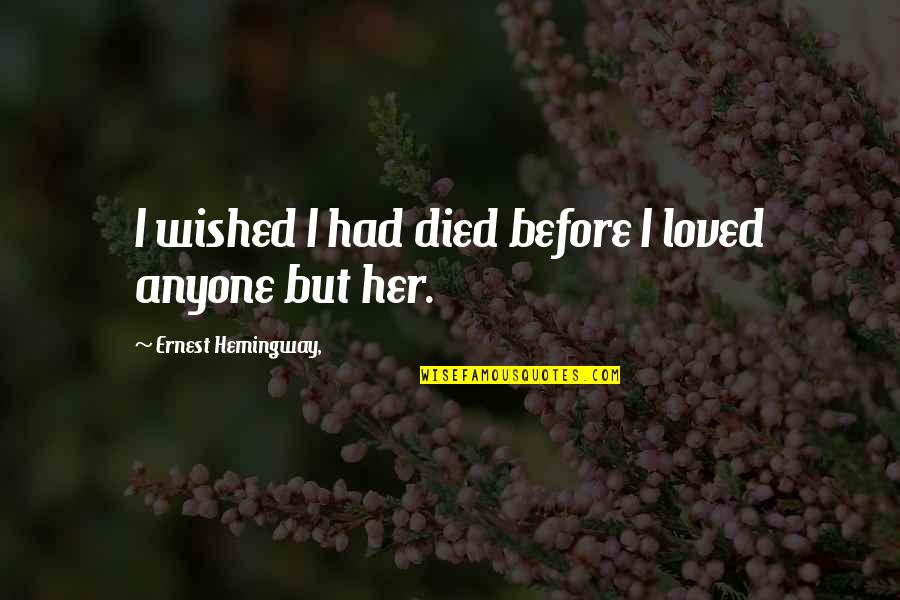 I Had Loved You Quotes By Ernest Hemingway,: I wished I had died before I loved