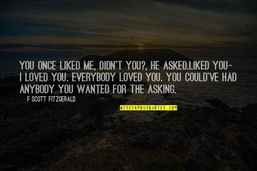 I Had Loved You Quotes By F Scott Fitzgerald: You once liked me, didn't you?, he asked.LIKED
