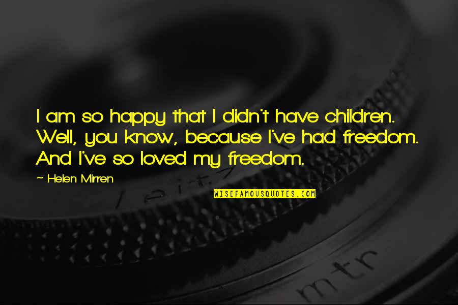 I Had Loved You Quotes By Helen Mirren: I am so happy that I didn't have I Had Loved You Quotes By Helen Mirren: I am so happy that I didn't have