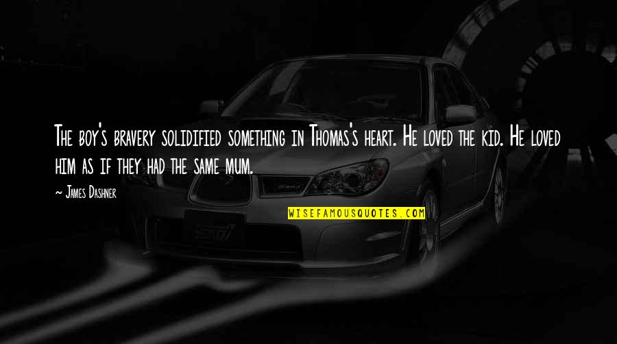 I Had Loved You Quotes By James Dashner: The boy's bravery solidified something in Thomas's heart. I Had Loved You Quotes By James Dashner: The boy's bravery solidified something in Thomas's heart.