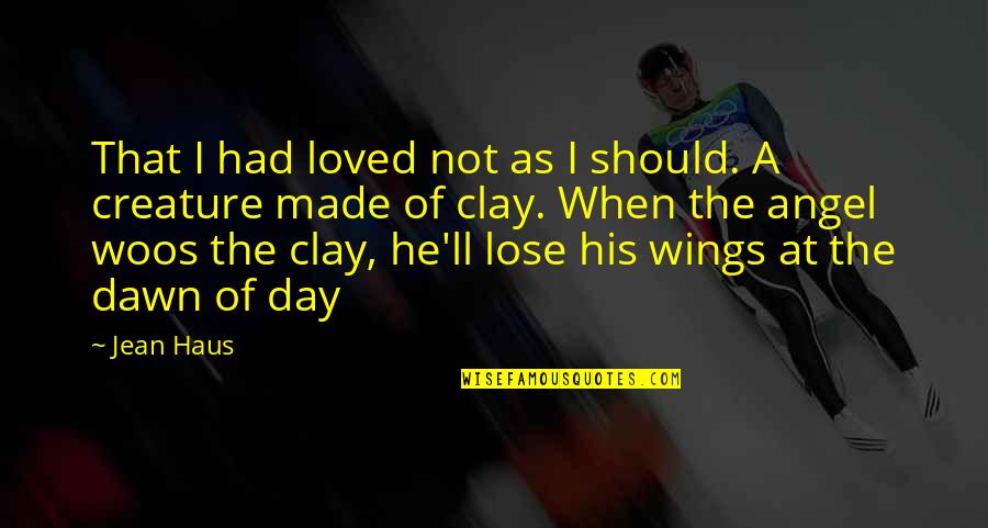 I Had Loved You Quotes By Jean Haus: That I had loved not as I should.