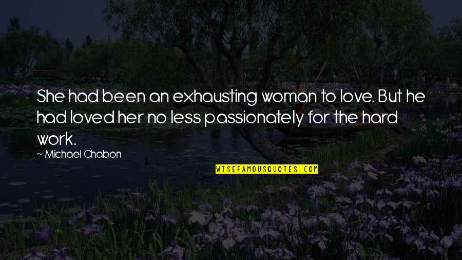 I Had Loved You Quotes By Michael Chabon: She had been an exhausting woman to love.