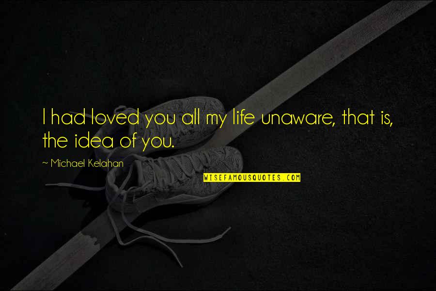 I Had Loved You Quotes By Michael Kelahan: I had loved you all my life unaware,