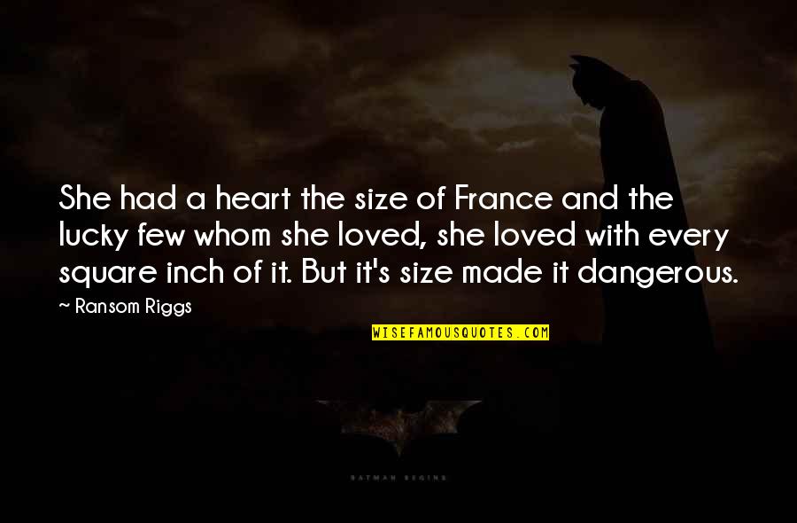 I Had Loved You Quotes By Ransom Riggs: She had a heart the size of France I Had Loved You Quotes By Ransom Riggs: She had a heart the size of France
