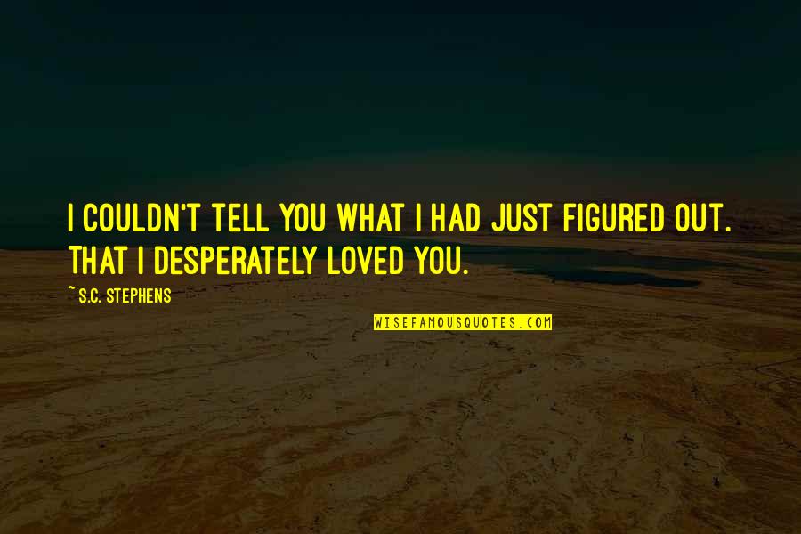 I Had Loved You Quotes By S.C. Stephens: I couldn't tell you what I had just