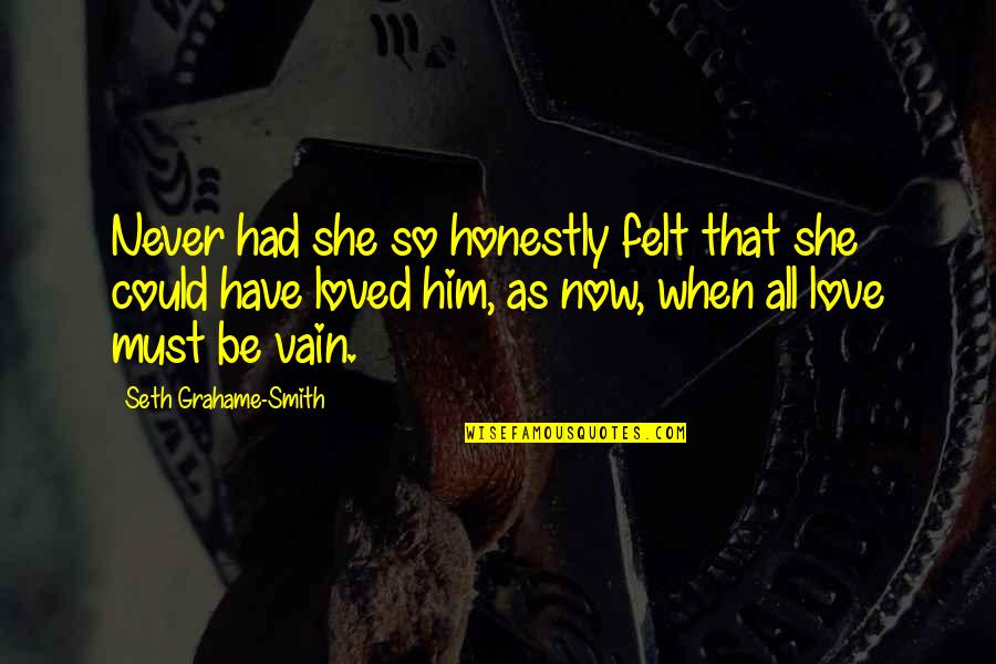 I Had Loved You Quotes By Seth Grahame-Smith: Never had she so honestly felt that she I Had Loved You Quotes By Seth Grahame-Smith: Never had she so honestly felt that she
