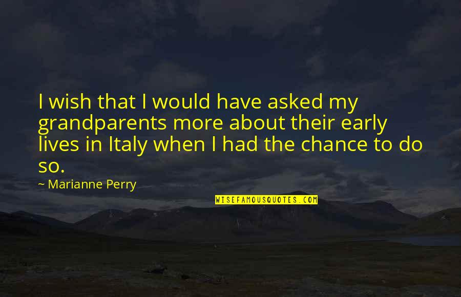 I Had My Chance Quotes By Marianne Perry: I wish that I would have asked my