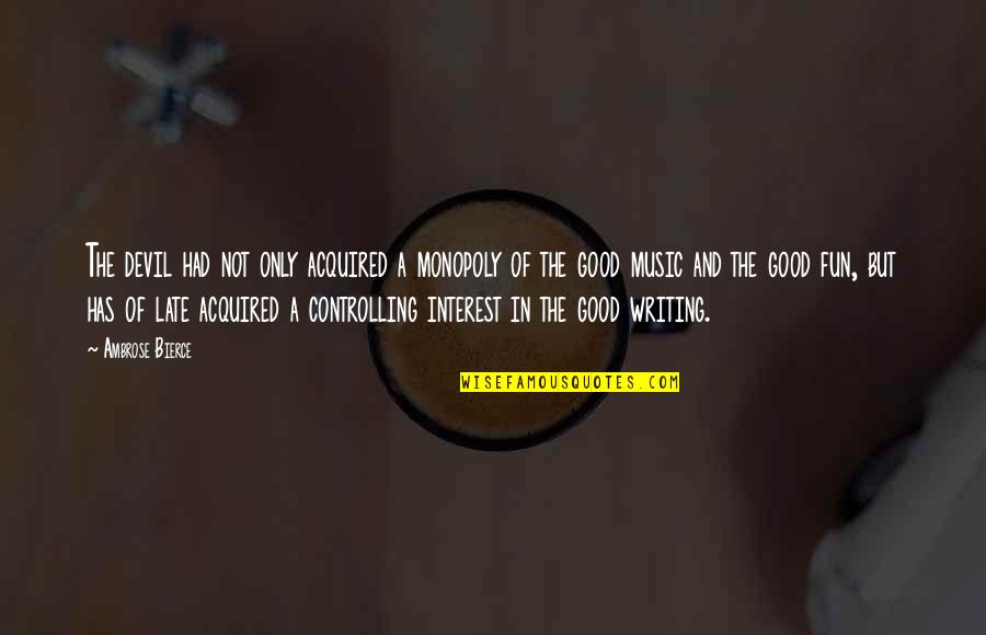 I Had So Much Fun With You Quotes By Ambrose Bierce: The devil had not only acquired a monopoly