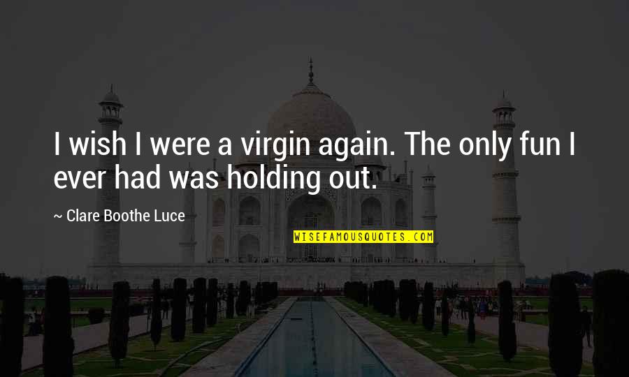 I Had So Much Fun With You Quotes By Clare Boothe Luce: I wish I were a virgin again. The