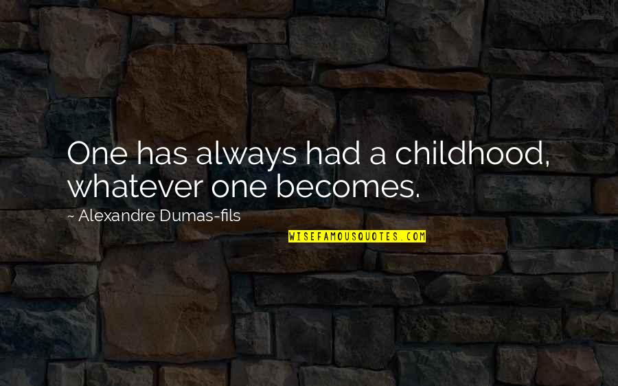 I Had The Best Childhood Quotes By Alexandre Dumas-fils: One has always had a childhood, whatever one I Had The Best Childhood Quotes By Alexandre Dumas-fils: One has always had a childhood, whatever one