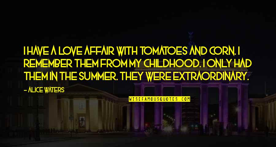 I Had The Best Childhood Quotes By Alice Waters: I have a love affair with tomatoes and I Had The Best Childhood Quotes By Alice Waters: I have a love affair with tomatoes and