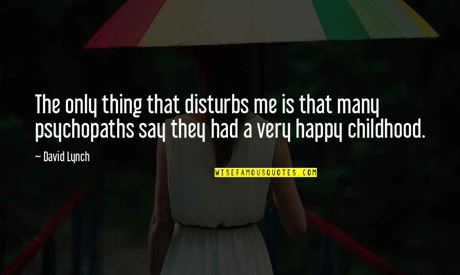 I Had The Best Childhood Quotes By David Lynch: The only thing that disturbs me is that