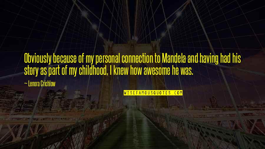 I Had The Best Childhood Quotes By Lenora Crichlow: Obviously because of my personal connection to Mandela I Had The Best Childhood Quotes By Lenora Crichlow: Obviously because of my personal connection to Mandela