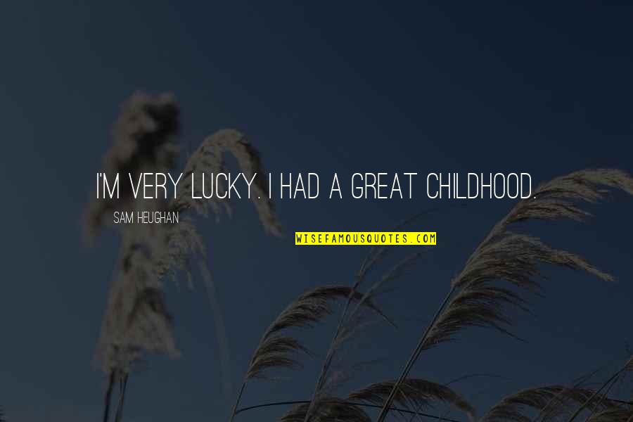 I Had The Best Childhood Quotes By Sam Heughan: I'm very lucky. I had a great childhood. I Had The Best Childhood Quotes By Sam Heughan: I'm very lucky. I had a great childhood.