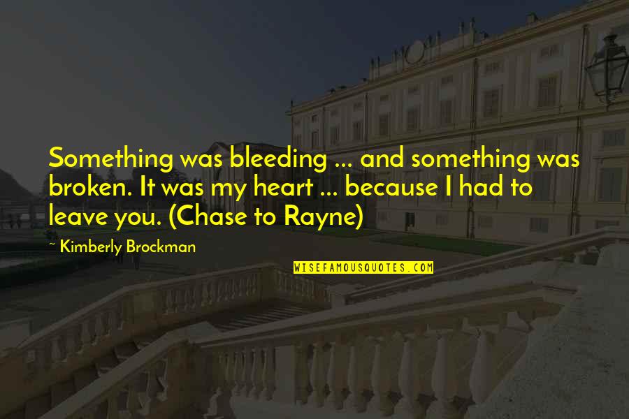 I Had To Leave You Quotes By Kimberly Brockman: Something was bleeding ... and something was broken.