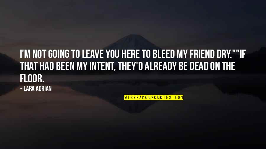 I Had To Leave You Quotes By Lara Adrian: I'm not going to leave you here to