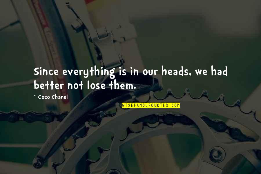 I Had To Lose Everything Quotes By Coco Chanel: Since everything is in our heads, we had