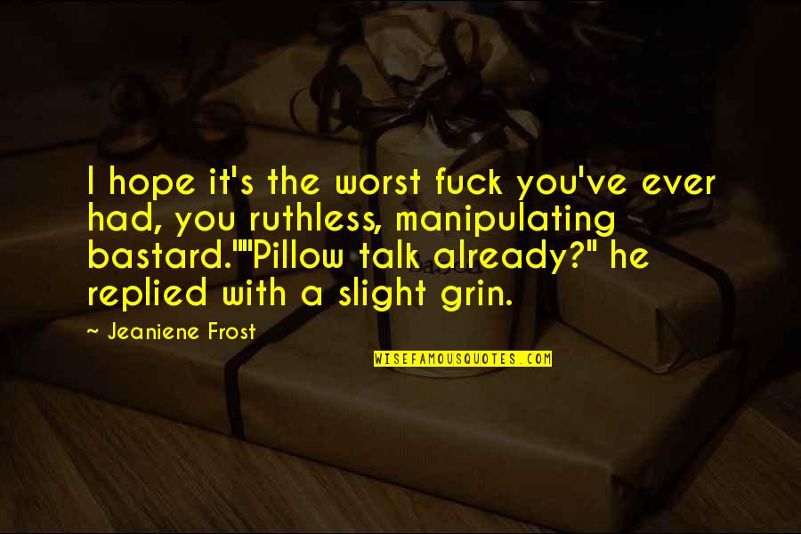 I Had You Quotes By Jeaniene Frost: I hope it's the worst fuck you've ever