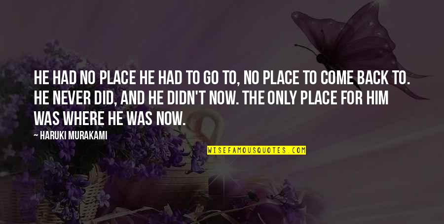 I Had Your Back Quotes By Haruki Murakami: He had no place he had to go