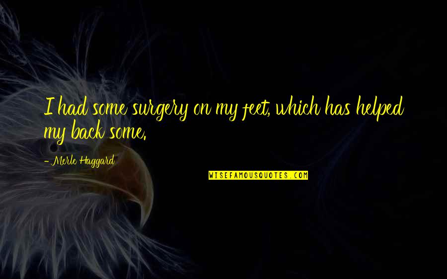 I Had Your Back Quotes By Merle Haggard: I had some surgery on my feet, which
