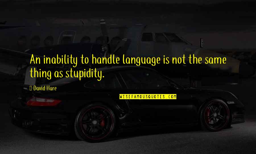 I Handle My Own Quotes By David Hare: An inability to handle language is not the