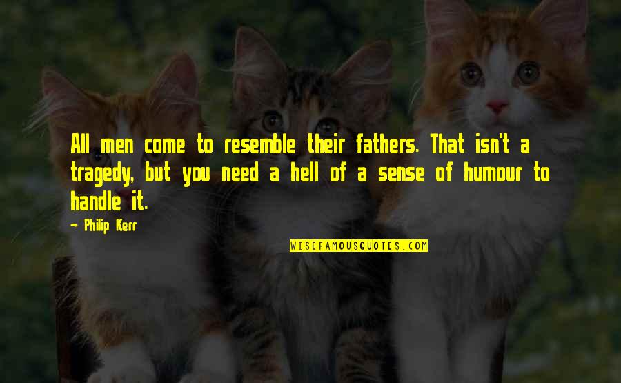 I Handle My Own Quotes By Philip Kerr: All men come to resemble their fathers. That I Handle My Own Quotes By Philip Kerr: All men come to resemble their fathers. That