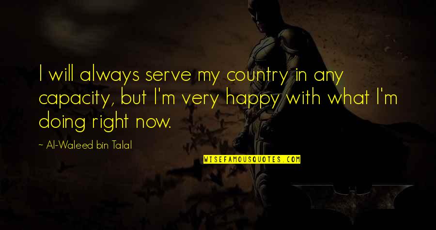 I Happy Now Quotes By Al-Waleed Bin Talal: I will always serve my country in any