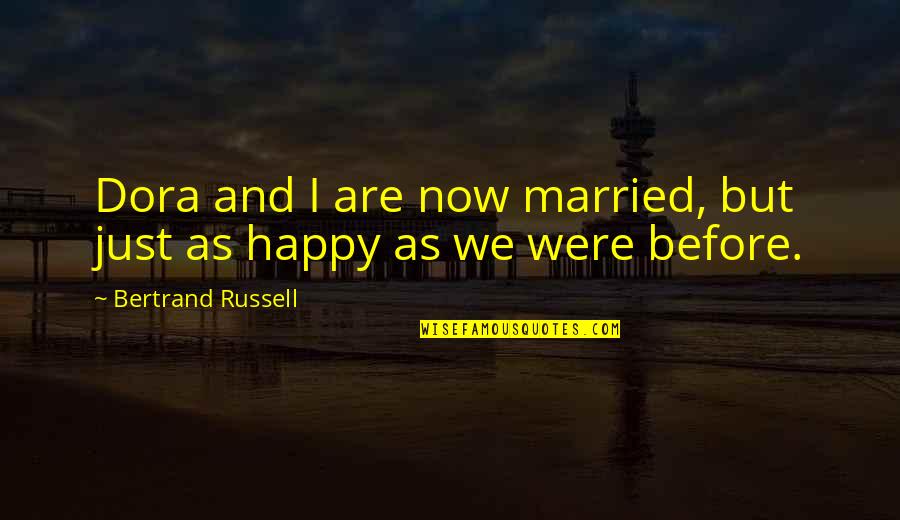 I Happy Now Quotes By Bertrand Russell: Dora and I are now married, but just
