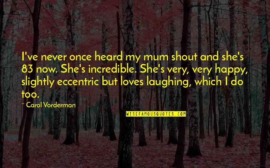 I Happy Now Quotes By Carol Vorderman: I've never once heard my mum shout and