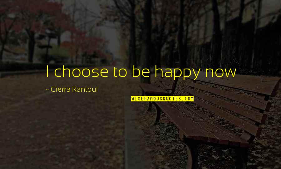 I Happy Now Quotes By Cierra Rantoul: I choose to be happy now