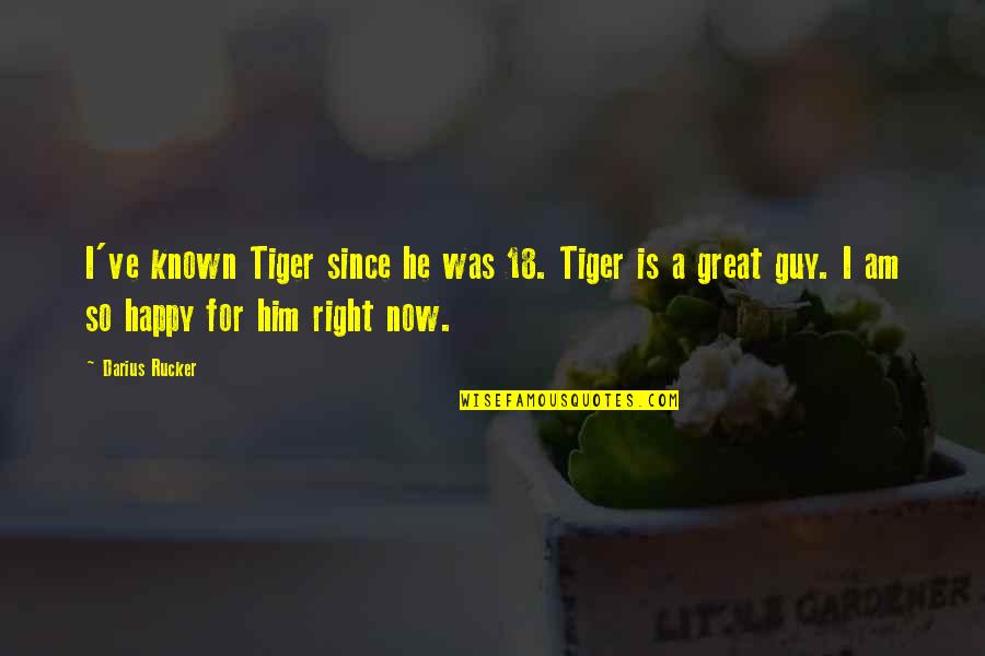 I Happy Now Quotes By Darius Rucker: I've known Tiger since he was 18. Tiger