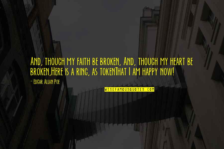 I Happy Now Quotes By Edgar Allan Poe: And, though my faith be broken, And, though