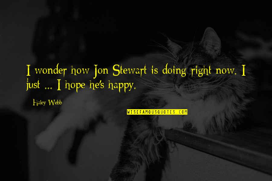 I Happy Now Quotes By Haley Webb: I wonder how Jon Stewart is doing right