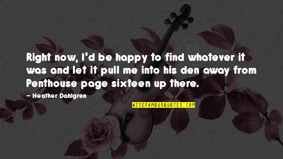 I Happy Now Quotes By Heather Dahlgren: Right now, I'd be happy to find whatever
