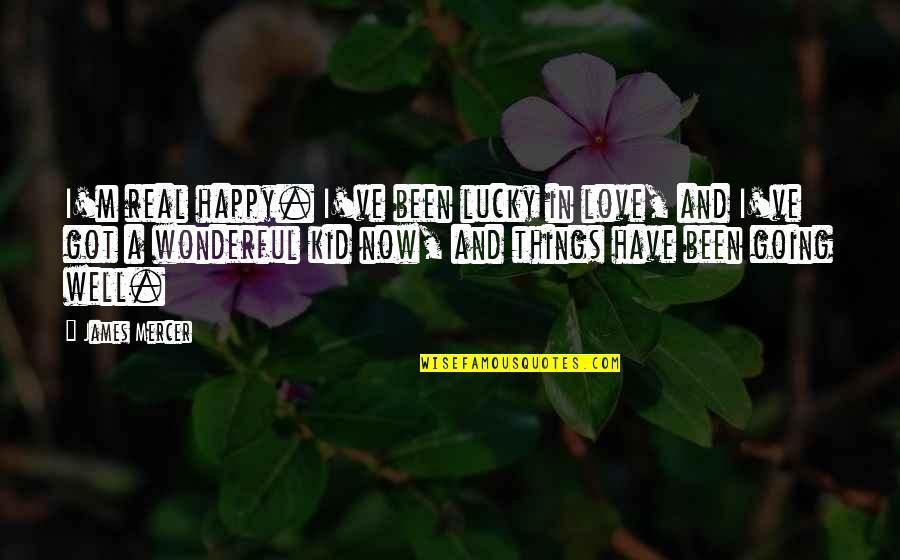 I Happy Now Quotes By James Mercer: I'm real happy. I've been lucky in love,
