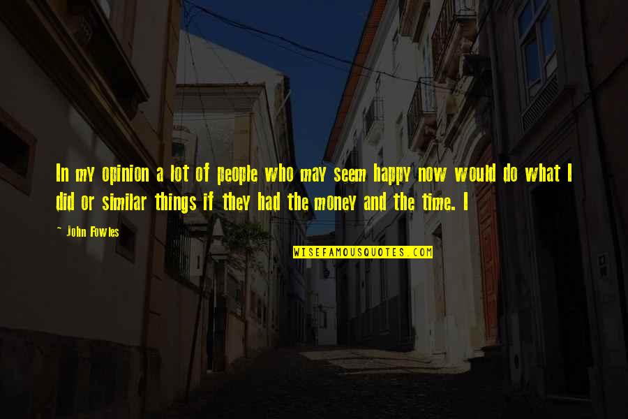I Happy Now Quotes By John Fowles: In my opinion a lot of people who