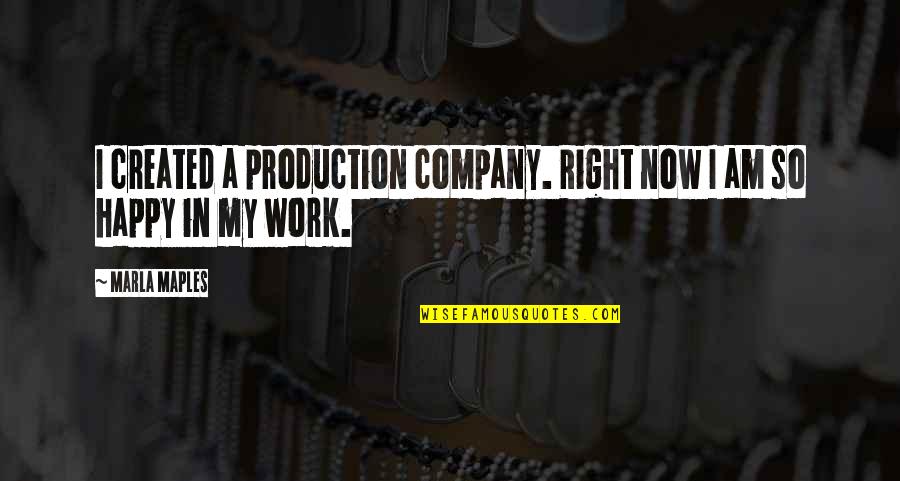 I Happy Now Quotes By Marla Maples: I created a production company. Right now I