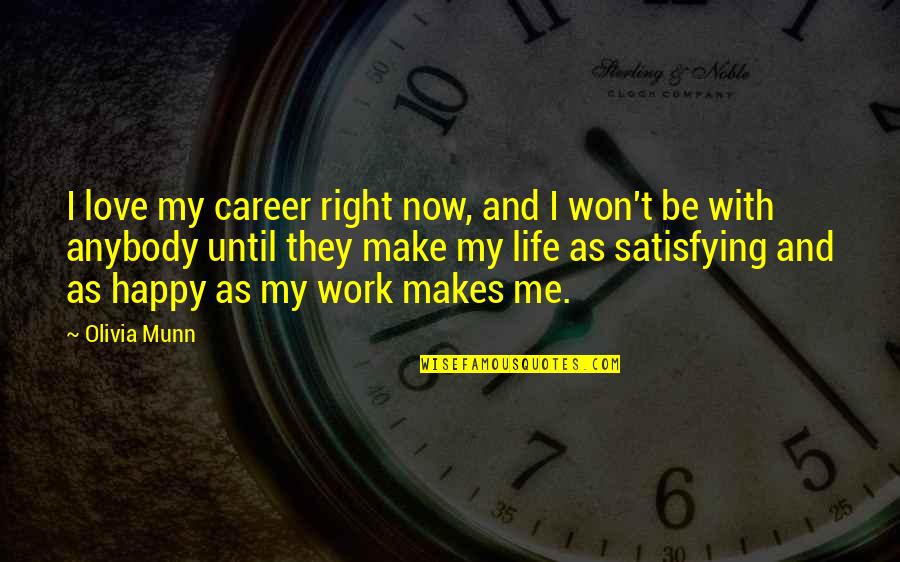 I Happy Now Quotes By Olivia Munn: I love my career right now, and I