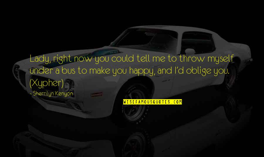 I Happy Now Quotes By Sherrilyn Kenyon: Lady, right now you could tell me to